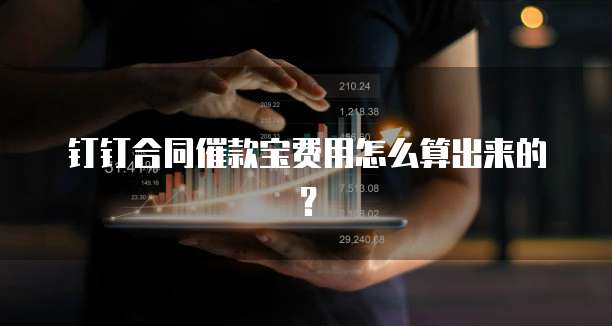 钉钉合同催款宝费用怎么算出来的?