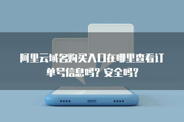 阿里云域名购买入口在哪里查看订单号信息吗?安全吗?