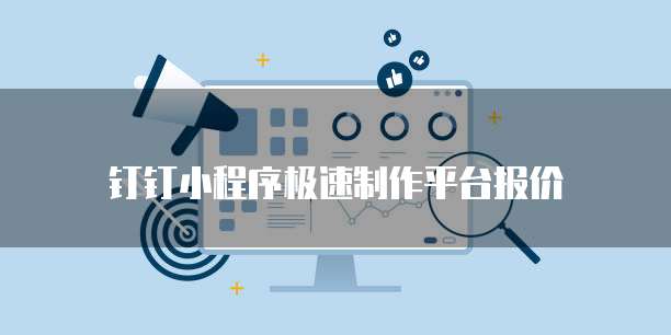 钉钉小程序极速制作平台报价