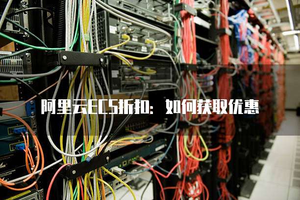 阿里云ECS折扣:如何获取优惠