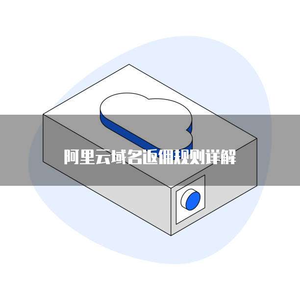阿里云域名返佣规则详解