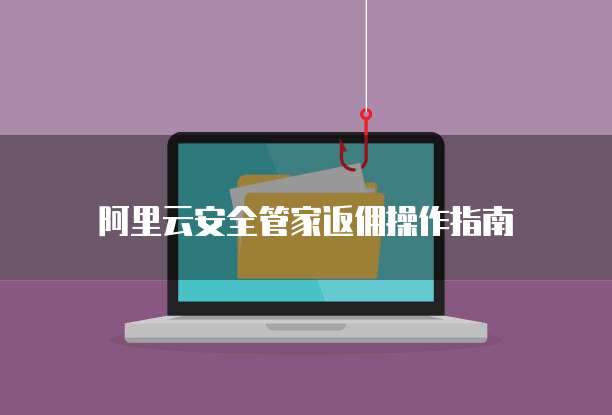 阿里云安全管家返佣操作指南
