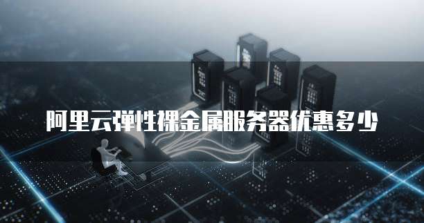 阿里云弹性裸金属服务器优惠多少