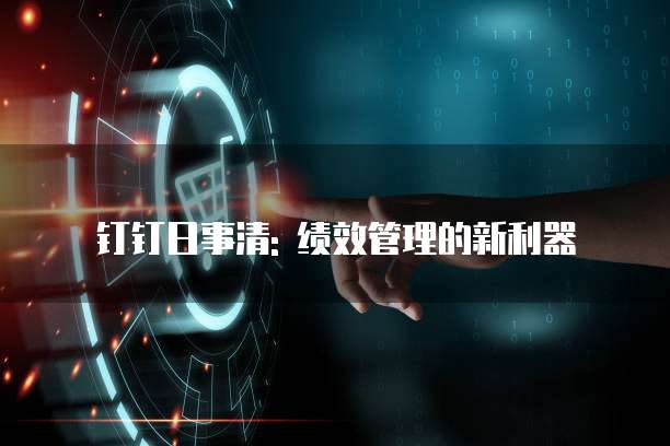 钉钉日事清: 绩效管理的新利器