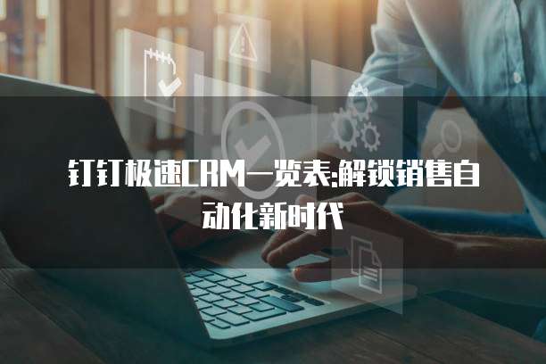 钉钉极速CRM一览表:解锁销售自动化新时代