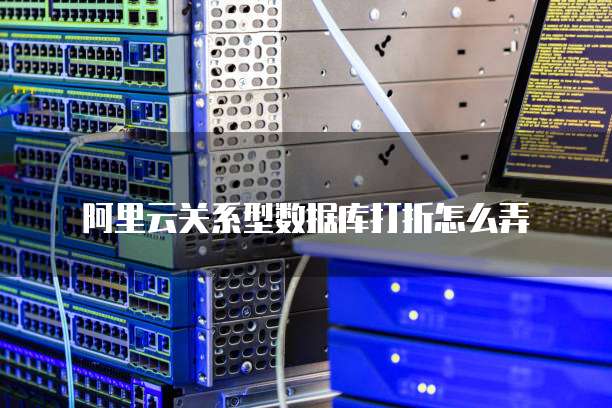 阿里云关系型数据库打折怎么弄