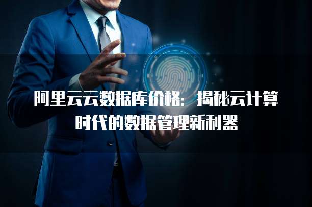 阿里云云数据库价格:揭秘云计算时代的数据管理新利器