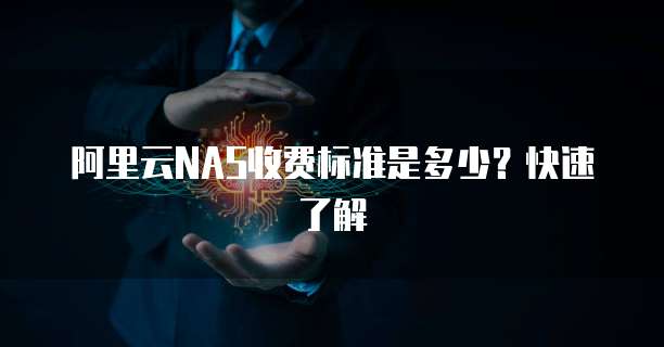 阿里云NAS收费标准是多少?快速了解