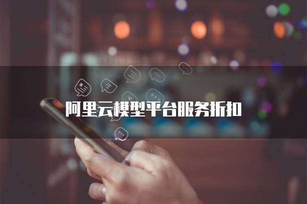 阿里云模型平台服务折扣
