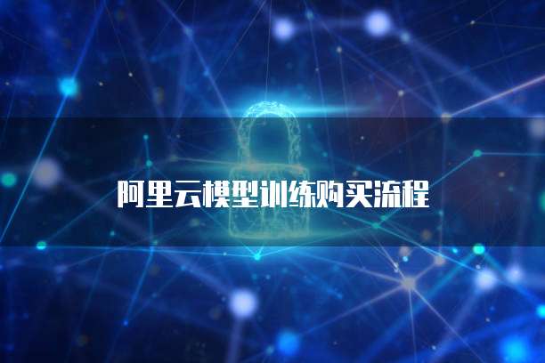 阿里云模型训练购买流程
