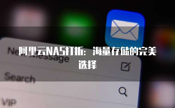 阿里云NAS打折:海量存储的完美选择
