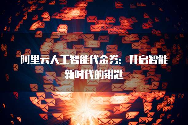 阿里云人工智能代金券：开启智能新时代的钥匙
