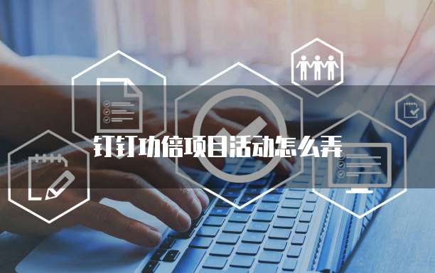 钉钉功倍项目活动怎么弄