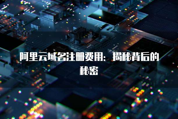 阿里云域名注册费用:揭秘背后的秘密
