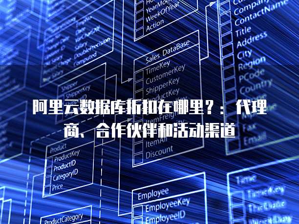 阿里云数据库折扣在哪里?:代理商、合作伙伴和活动渠道