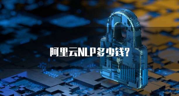 阿里云NLP多少钱?