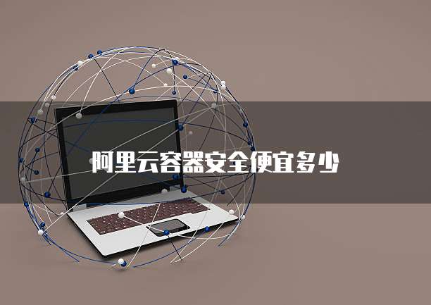 阿里云容器安全便宜多少