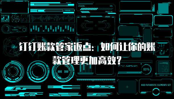 钉钉账款管家返点:如何让你的账款管理更加高效?