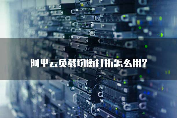 阿里云负载均衡打折怎么用？