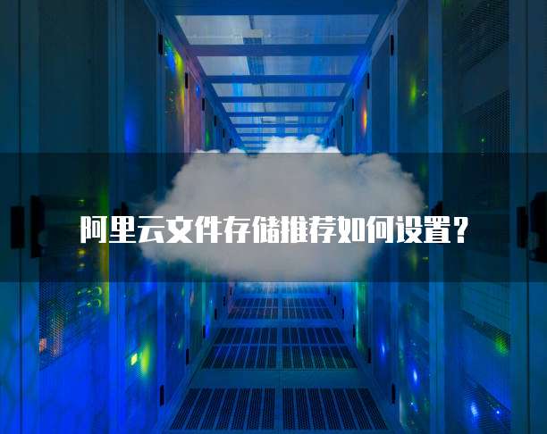阿里云文件存储推荐如何设置?