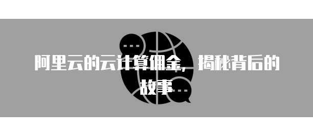 阿里云的云计算佣金，揭秘背后的故事