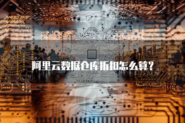 阿里云数据仓库折扣怎么算?