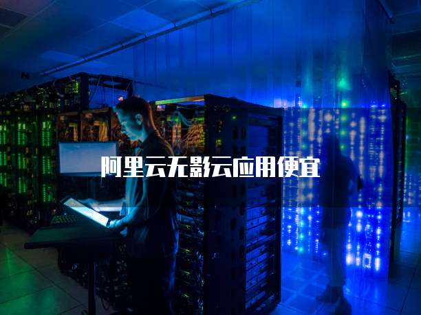 阿里云无影云应用便宜