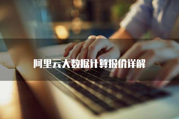 阿里云大数据计算报价详解