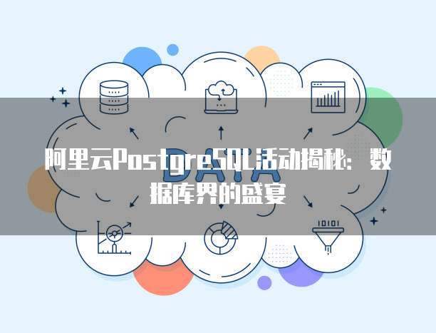 阿里云PostgreSQL活动揭秘:数据库界的盛宴