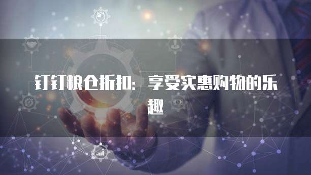 钉钉粮仓折扣：享受实惠购物的乐趣