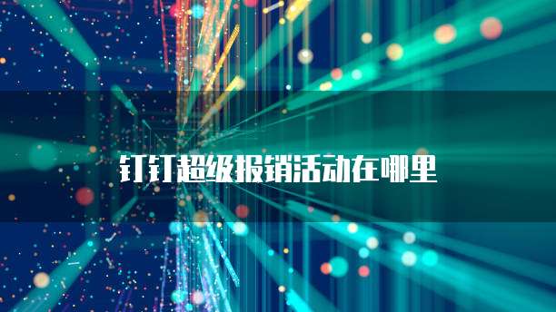 钉钉超级报销活动在哪里