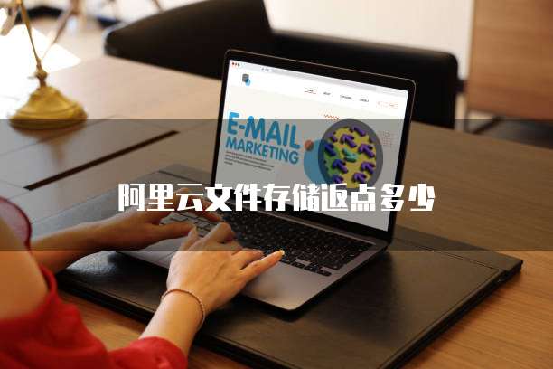 阿里云文件存储返点多少