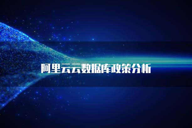 阿里云云数据库政策分析