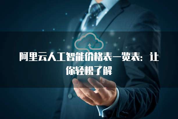 阿里云人工智能价格表一览表:让你轻松了解