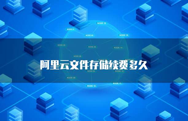阿里云文件存储续费多久