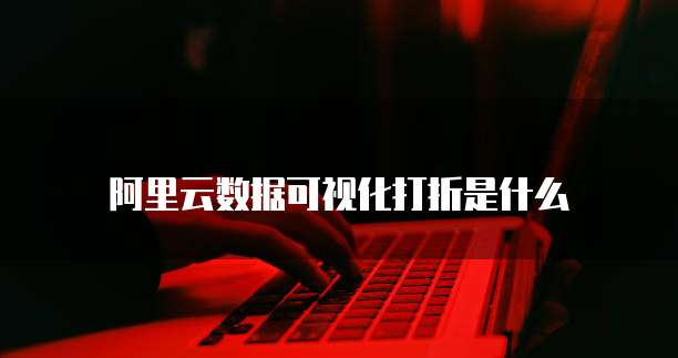 阿里云数据可视化打折是什么