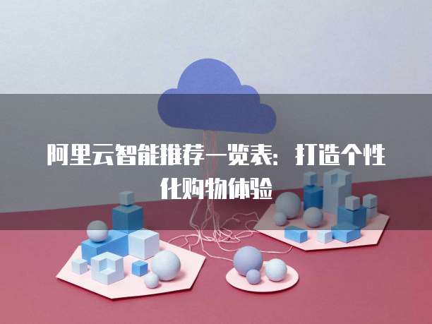 阿里云智能推荐一览表：打造个性化购物体验