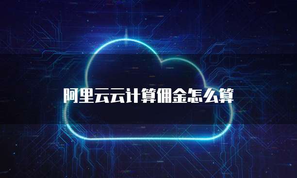 阿里云云计算佣金怎么算