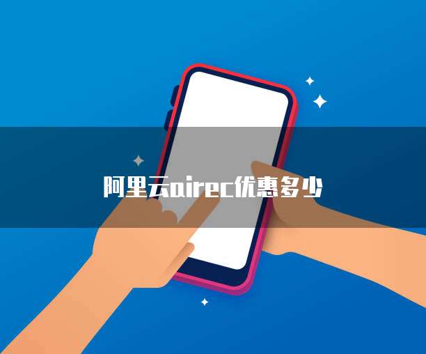 阿里云airec优惠多少