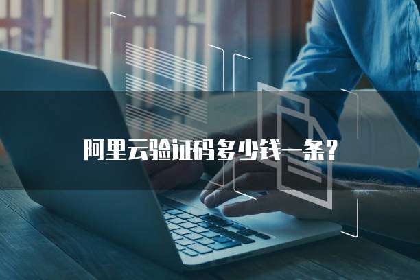 阿里云验证码多少钱一条？