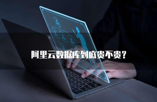 阿里云数据库到底贵不贵？
