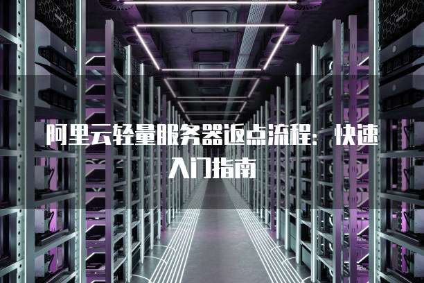 阿里云轻量服务器返点流程:快速入门指南