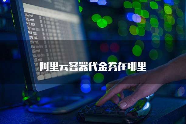 阿里云容器代金券在哪里