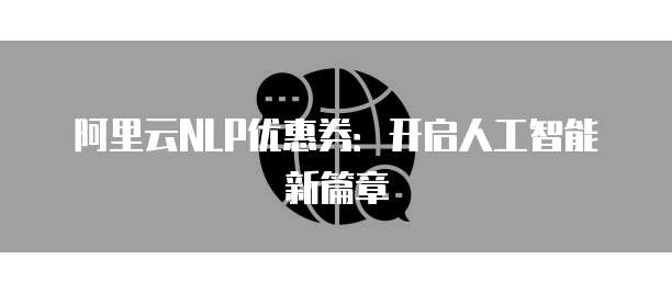 阿里云NLP优惠券:开启人工智能新篇章