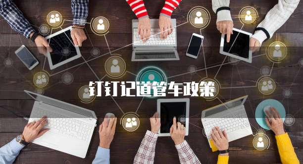 钉钉记道管车政策