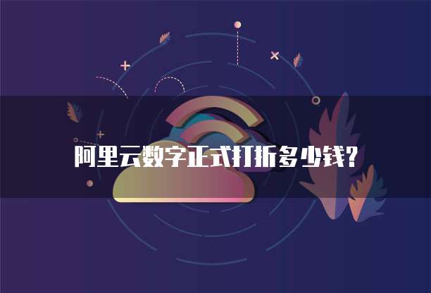 阿里云数字正式打折多少钱？