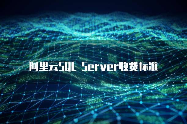 阿里云SQL Server收费标准