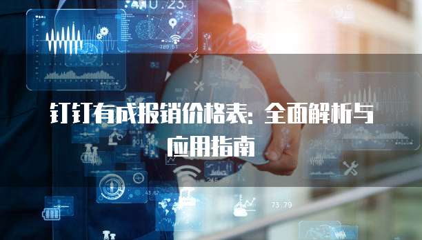 钉钉有成报销价格表: 全面解析与应用指南