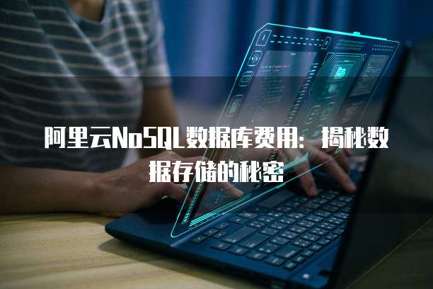 阿里云NoSQL数据库费用:揭秘数据存储的秘密