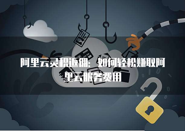 阿里云灵积返佣:如何轻松赚取阿里云服务费用
